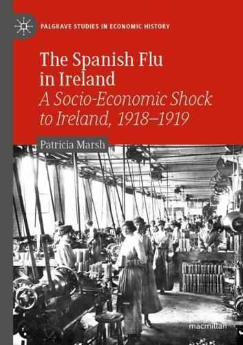 Cover image for The Spanish Flu in Ireland: A Socio-Economic Shock to Ireland, 1918-1919