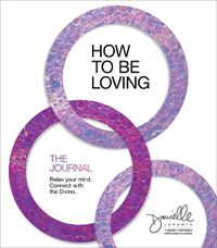 Cover image for How to Be Loving: The Journal: Relax Your Mind. Connect with the Divine.