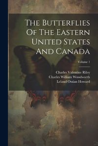 Cover image for The Butterflies Of The Eastern United States And Canada; Volume 1