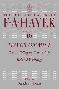 Cover image for Hayek on Mill: The Mill-Taylor Friendship and Related Writings Volume 16