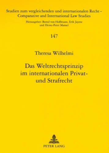 Das Weltrechtsprinzip Im Internationalen Privat- Und Strafrecht: Zugleich Eine Untersuchung Zu Parallelitaeten, Divergenzen Und Interdependenzen Von Internationalem Privatrecht Und Internationalem Strafrecht