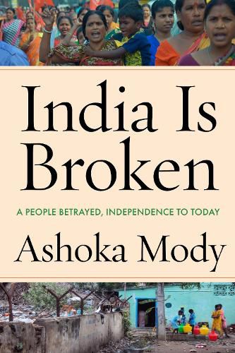 Cover image for India Is Broken: A People Betrayed, Independence to Today