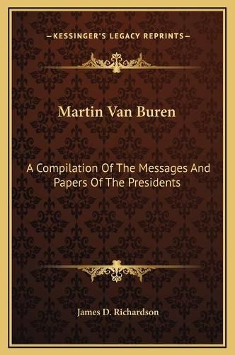 Martin Van Buren: A Compilation of the Messages and Papers of the Presidents