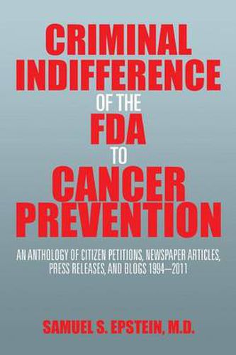 Cover image for Criminal Indifference of the FDA to Cancer Prevention: An Anthology of Citizen Petitions, Newspaper Articles, Press Releases, and Blogs 1994-2011