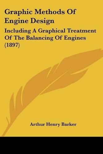 Cover image for Graphic Methods of Engine Design: Including a Graphical Treatment of the Balancing of Engines (1897)