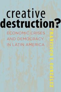 Cover image for Creative Destruction?: Economic Crises and Democracy in Latin America