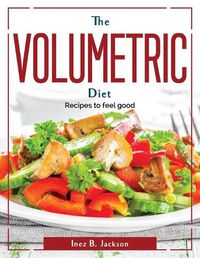 Cover image for The Volumetric Diet: Recipes to feel good