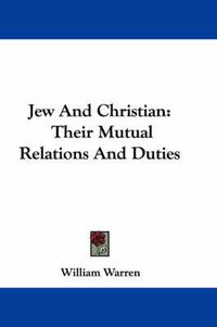 Cover image for Jew and Christian: Their Mutual Relations and Duties