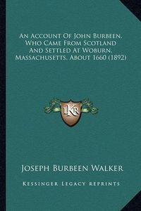 Cover image for An Account of John Burbeen, Who Came from Scotland and Settled at Woburn, Massachusetts, about 1660 (1892)
