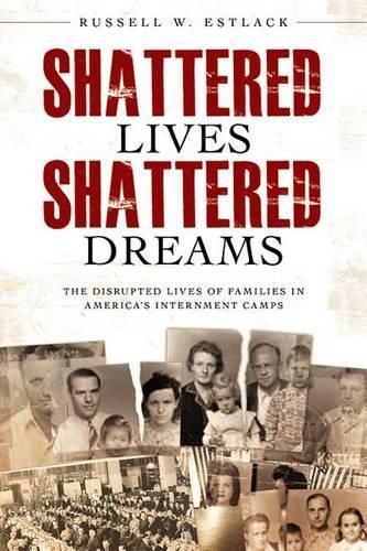 Cover image for Shattered Lives, Shattered Dreams: The Disrupted Lives of Families in America's Internment Camps