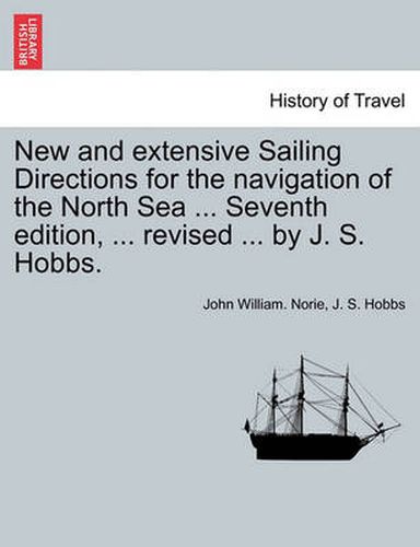 Cover image for New and Extensive Sailing Directions for the Navigation of the North Sea ... Seventh Edition, ... Revised ... by J. S. Hobbs.