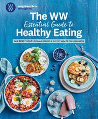 Cover image for The Ww Essential Guide to Healthy Eating: Our 100+ Most Popular Recipes & Expert Advice for Wellness