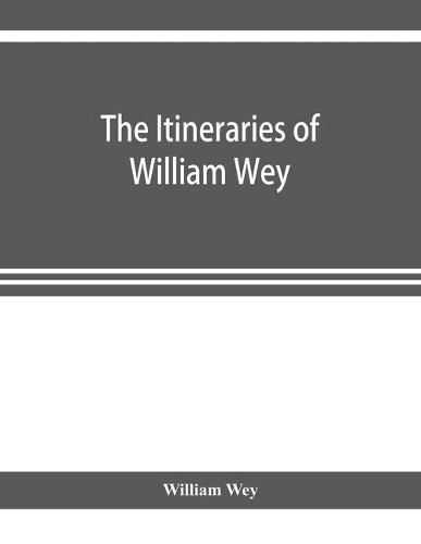 Cover image for The Itineraries of William Wey, fellow of Eton college. To Jerusalem, A.D. 1458 and A.D. 1462; and to Saint James of Compostella, A.D. 1456. From the original manuscript in the Bodleian library