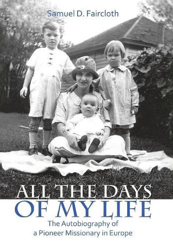Cover image for All the Days of My Life: The Autobiography of a Pioneer Missionary in Europe
