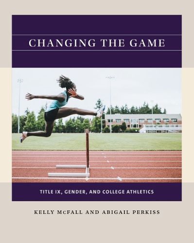 Cover image for Changing the Game: Title IX, Gender, and College Athletics
