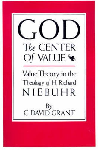 Cover image for God The Center Of Value: Value Theory in the Theology of H. Richard Niebuhr