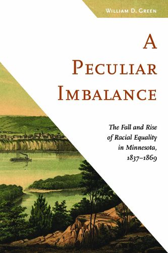 Cover image for A Peculiar Imbalance: The Fall and Rise of Racial Equality in Minnesota, 1837-1869