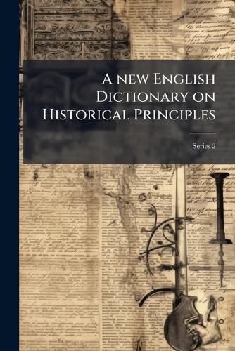 Cover image for A New English Dictionary on Historical Principles: Founded Mainly on the Materials Collected by the Philological Society
