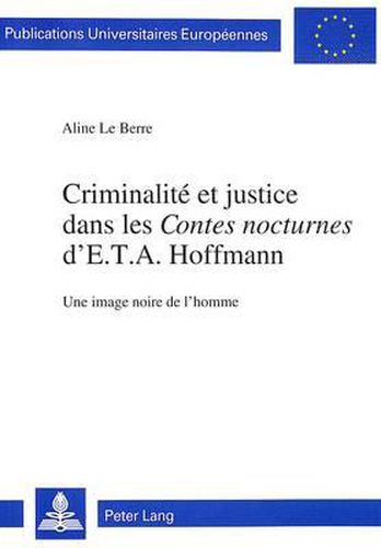 Cover image for Criminalite Et Justice Dans Les Contes Nocturnes D'E.T.A. Hoffmann: Une Image Noire de L'Homme