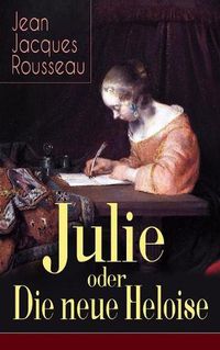 Cover image for Julie oder Die neue Heloise: Historischer Roman (Liebesgeschichte von Heloisa und Peter Abaelard)