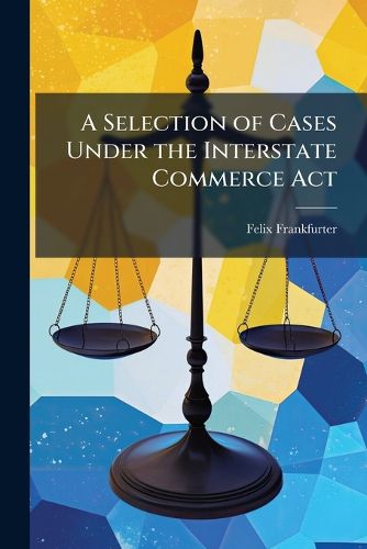 Cover image for A Selection of Cases Under the Interstate Commerce Act