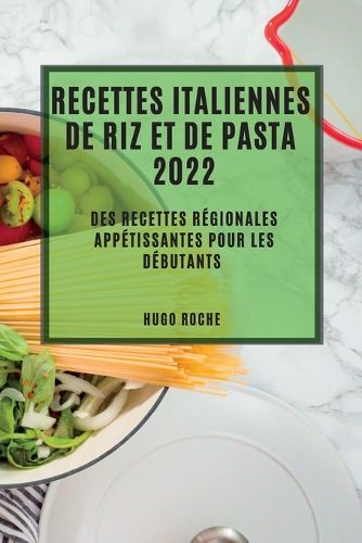 Cover image for Recettes Italiennes de Riz Et de Pasta 2022: Des Recettes Regionales Appetissantes Pour Les Debutants