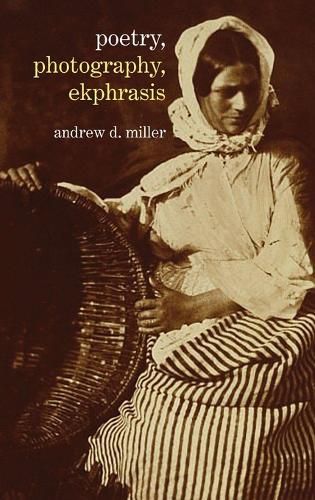 Cover image for Poetry, Photography, Ekphrasis: Lyrical Representations of Photographs from the 19th Century to the Present