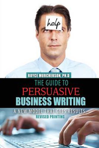 Cover image for The Guide to Persuasive Business Writing: A New Model that Gets Results