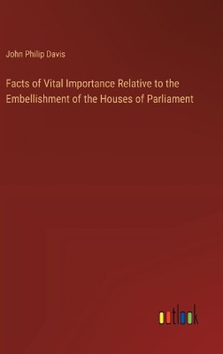 Facts of Vital Importance Relative to the Embellishment of the Houses of Parliament