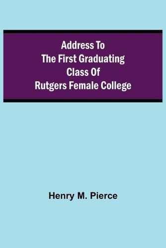 Cover image for Address to the First Graduating Class of Rutgers Female College