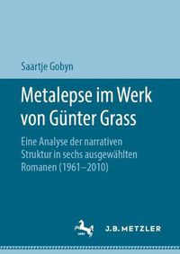 Cover image for Metalepse Im Werk Von Gunter Grass: Eine Analyse Der Narrativen Struktur in Sechs Ausgewahlten Romanen (1961-2010)