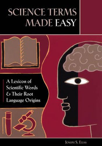 Cover image for Science Terms Made Easy: A Lexicon of Scientific Words and Their Root Language Origins