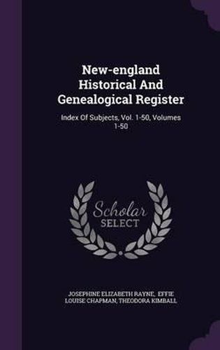 Cover image for New-England Historical and Genealogical Register: Index of Subjects, Vol. 1-50, Volumes 1-50