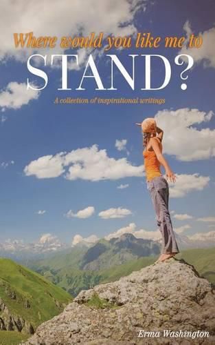 Cover image for Where Would You Like Me to Stand?: A Collection of Inspirational Writings