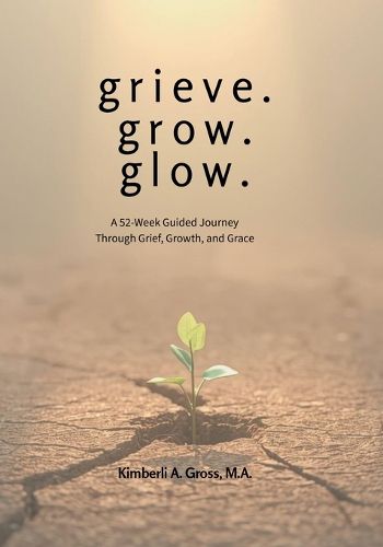 Cover image for grieve. grow. glow. - A 52-Week Guided Journey Through Grief, Growth, and Grace