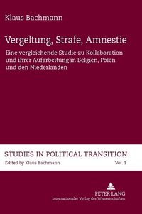 Cover image for Vergeltung, Strafe, Amnestie; Eine vergleichende Studie zu Kollaboration und ihrer Aufarbeitung in Belgien, Polen und den Niederlanden