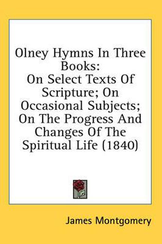 Olney Hymns in Three Books: On Select Texts of Scripture; On Occasional Subjects; On the Progress and Changes of the Spiritual Life (1840)