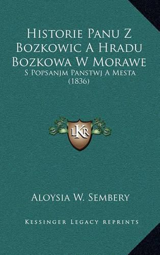 Cover image for Historie Panu Z Bozkowic a Hradu Bozkowa W Morawe: S Popsanjm Panstwj a Mesta (1836)