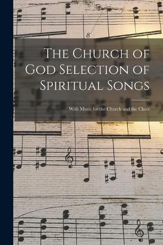 Cover image for The Church of God Selection of Spiritual Songs: With Music for the Church and the Choir