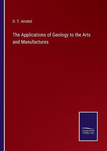 Cover image for The Applications of Geology to the Arts and Manufactures