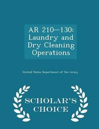 Cover image for AR 210-130: Laundry and Dry Cleaning Operations - Scholar's Choice Edition