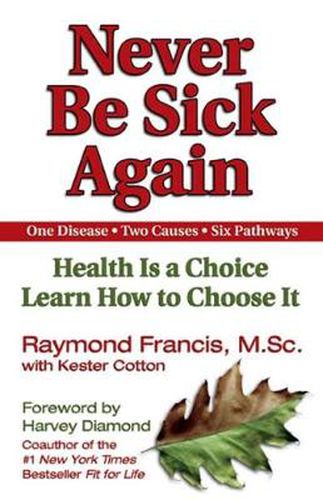 Cover image for Never Be Sick Again: Health Is a Choice, Learn How to Choose It