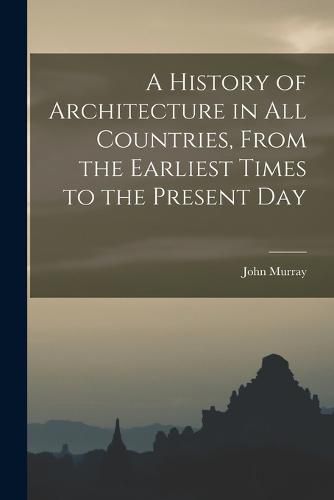 Cover image for A History of Architecture in all Countries, From the Earliest Times to the Present Day