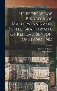 Cover image for The Pedigree of Birkbeck of Mallerstang and Settle, Braithwaite of Kendal, Benson of Stang End