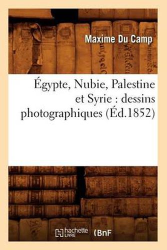 Cover image for Egypte, Nubie, Palestine et Syrie: dessins photographiques (Ed.1852)