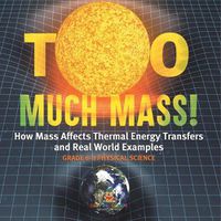 Cover image for Too Much Mass! How Mass Affects Thermal Energy Transfers and Real World Examples Grade 6-8 Physical Science