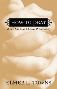 Cover image for How to Pray When You Don"t Know What to Say