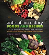 Cover image for Anti-Inflammatory Foods and Recipes: Using the Power of Plant Foods to Heal and Prevent Arthritis, Cancer, Diabetes, Heart Disease, and Chronic Pain