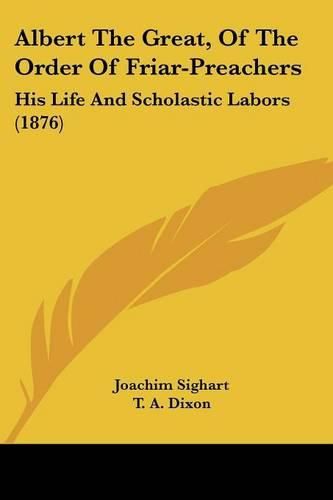 Albert the Great, of the Order of Friar-Preachers: His Life and Scholastic Labors (1876)