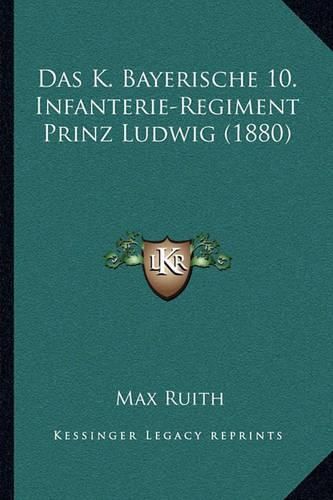 Cover image for Das K. Bayerische 10. Infanterie-Regiment Prinz Ludwig (1880)